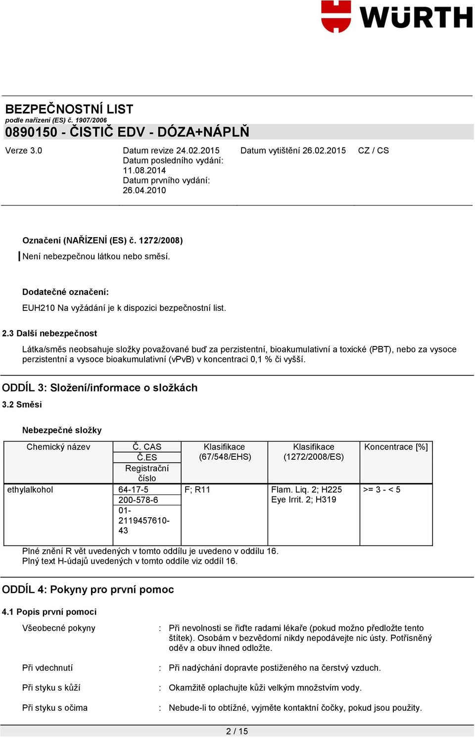 vyšší. ODDÍL 3: Složení/informace o složkách 3.2 Směsi Nebezpečné složky Chemický název Č. CAS Č.