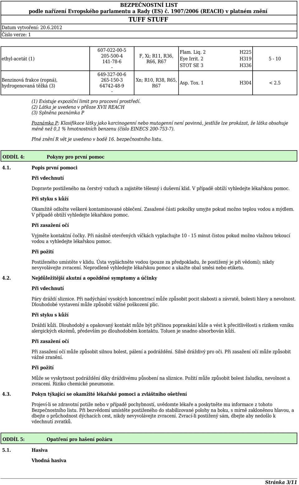 (2) Látka je uvedena v příloze XVII REACH (3) Splněna poznámka P Poznámka P: Klasifikace látky jako karcinogenní nebo mutagenní není povinná, jestliže lze prokázat, že látka obsahuje méně než 0,1 %