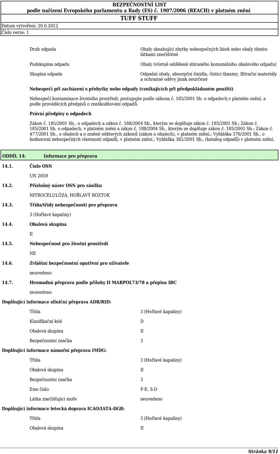 kontaminace životního prostředí, postupujte podle zákona č. 185/2001 Sb. o odpadech,v platném znění, a podle prováděcích předpisů o zneškodňování odpadů. Právní předpisy o odpadech Zákon č.