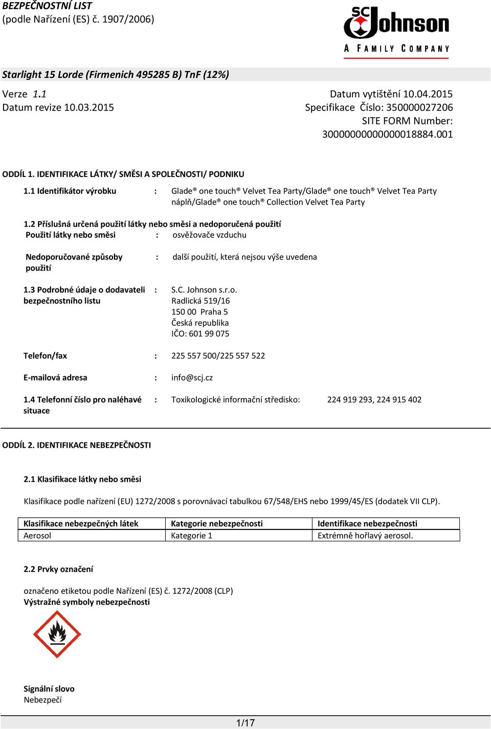 2 Příslušná určená použití látky nebo směsi a nedoporučená použití Použití látky nebo směsi : osvěžovače vzduchu Nedoporučované způsoby použití 1.