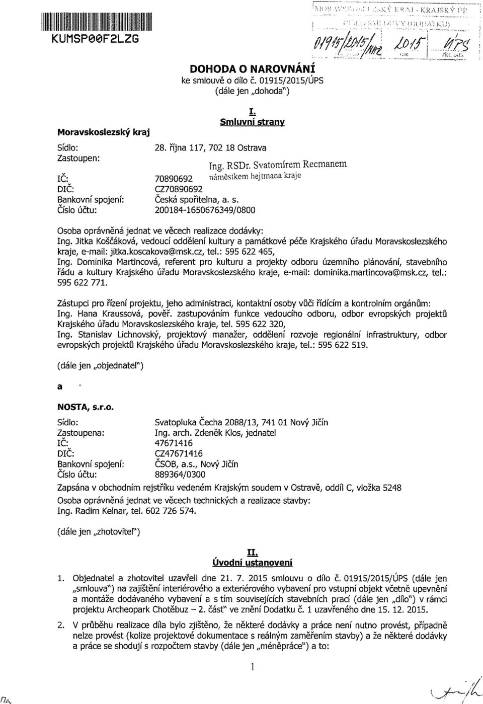 Svatomírem Recmanem 70890692 náměstkem hejtmana kraje CZ70890692 Česká spořitelna, a. s. 20084-650676349/0800 Osoba oprávněná jednat ve věcech realizace dodávky: Ing.