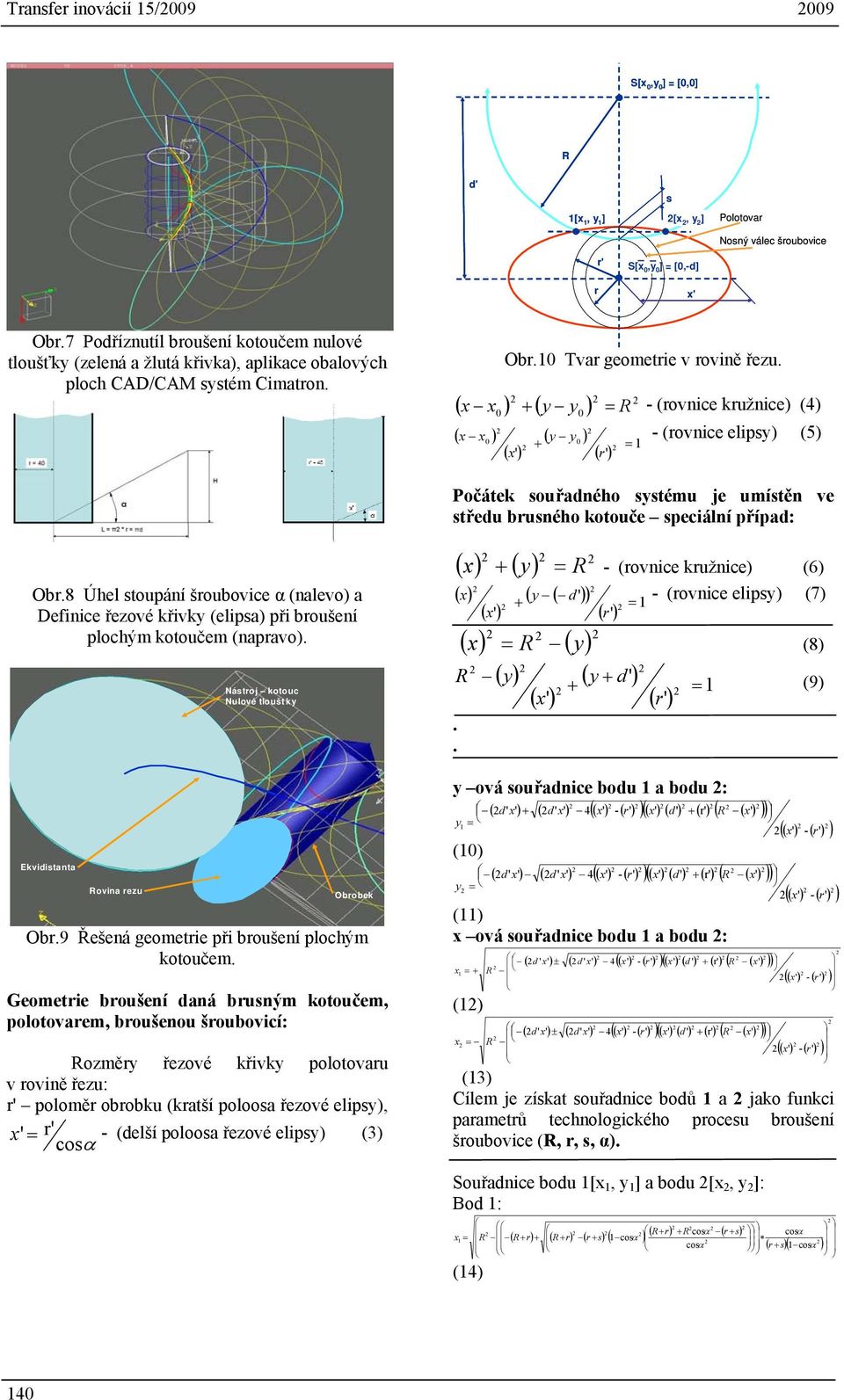 ( + ( y y = - (rovnice kružnice (4 0 0 R ( ( y y0 - (rovnice elipsy (5 0 + ( ( = Počátek souřadného systému je umístěn ve středu brusného kotouče speciální případ: Obr.