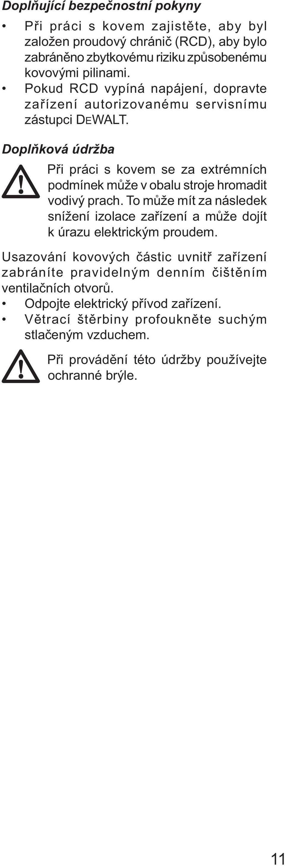 Doplňková údržba Při práci s kovem se za extrémních podmínek může v obalu stroje hromadit vodivý prach.