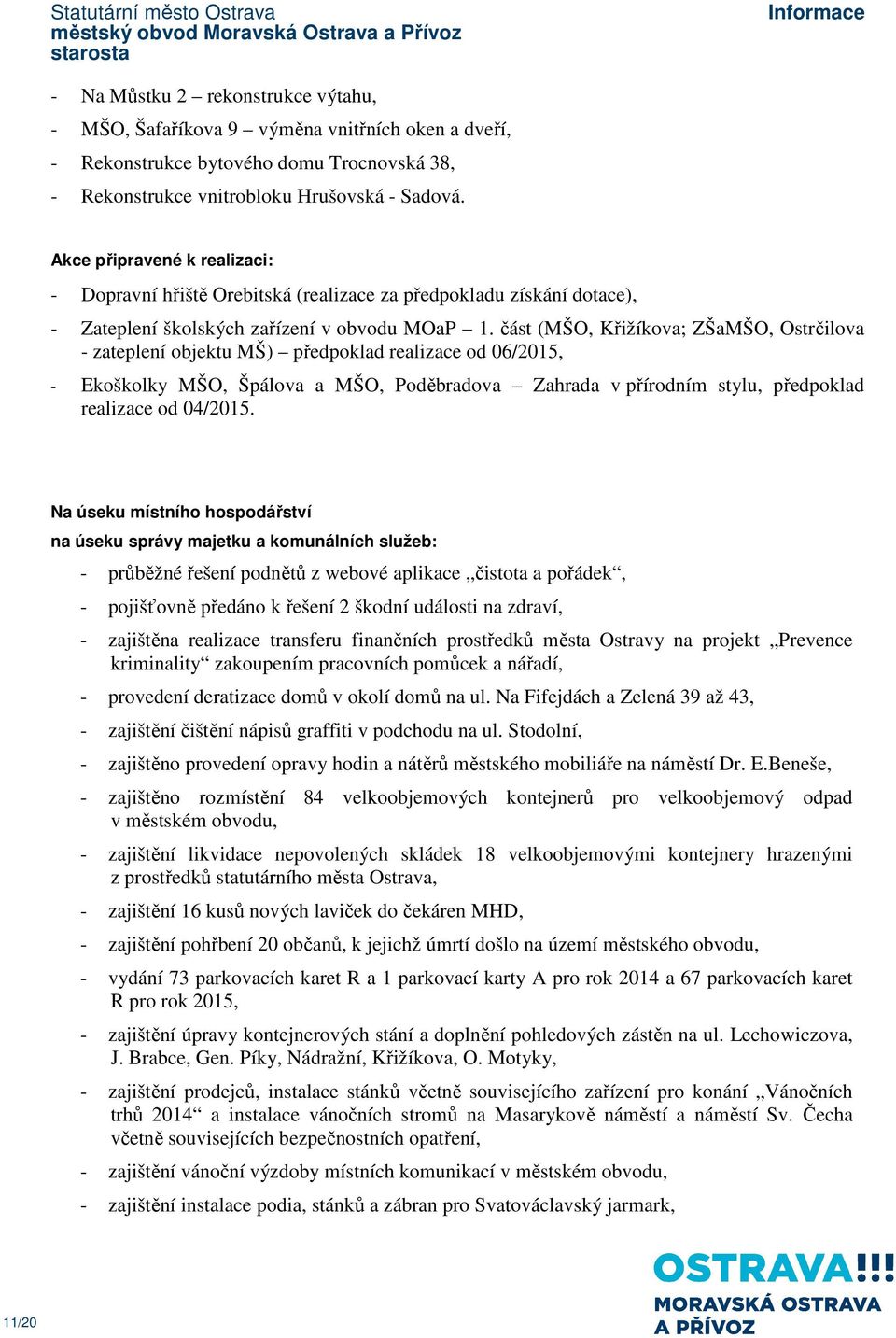 část (MŠO, Křižíkova; ZŠaMŠO, Ostrčilova - zateplení objektu MŠ) předpoklad realizace od 06/2015, - Ekoškolky MŠO, Špálova a MŠO, Poděbradova Zahrada v přírodním stylu, předpoklad realizace od