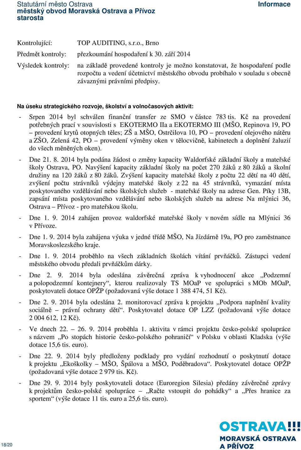 předpisy. Na úseku strategického rozvoje, školství a volnočasových aktivit: - Srpen 2014 byl schválen finanční transfer ze SMO v částce 783 tis.