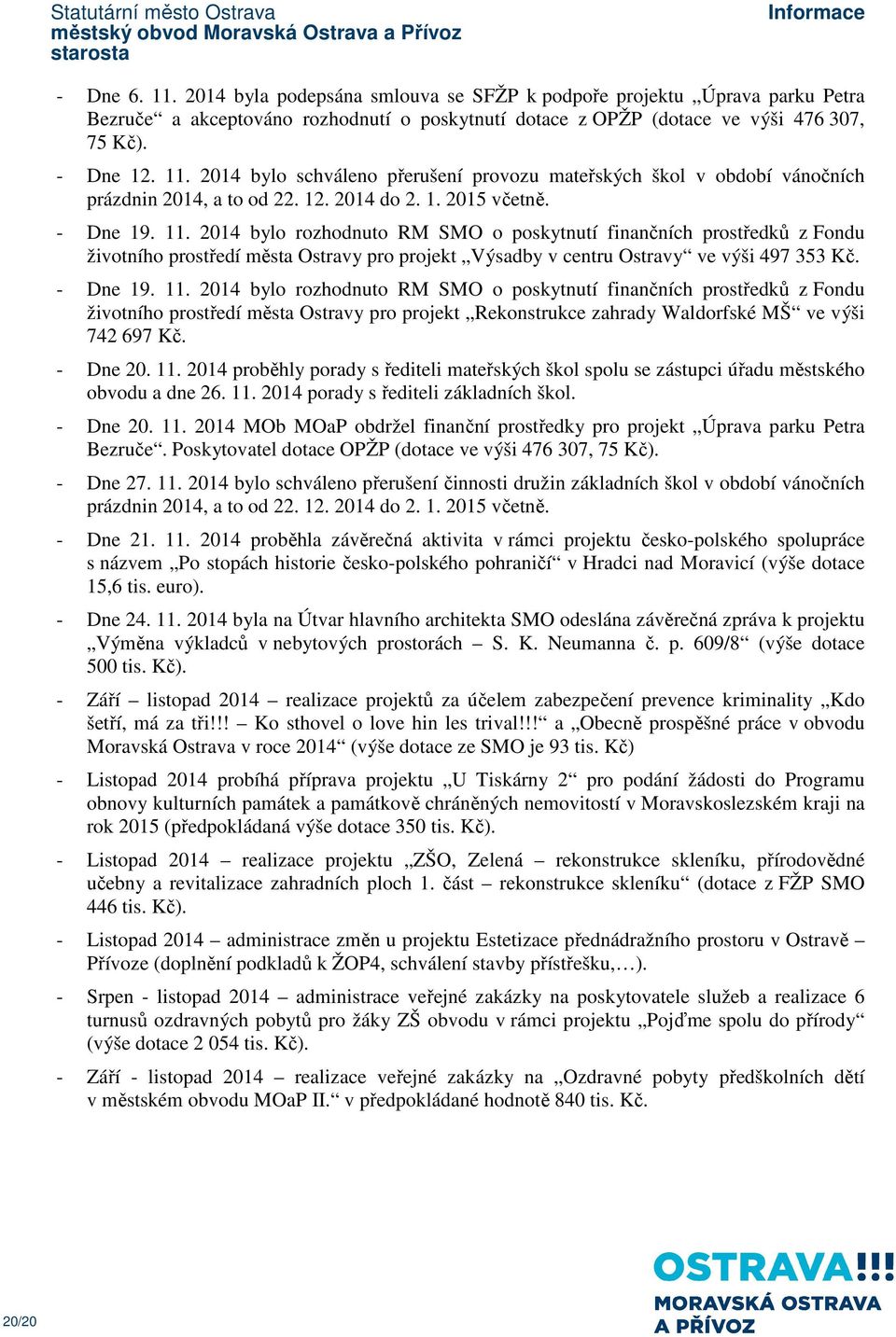 2014 bylo rozhodnuto RM SMO o poskytnutí finančních prostředků z Fondu životního prostředí města Ostravy pro projekt Výsadby v centru Ostravy ve výši 497 353 Kč. - Dne 19. 11.