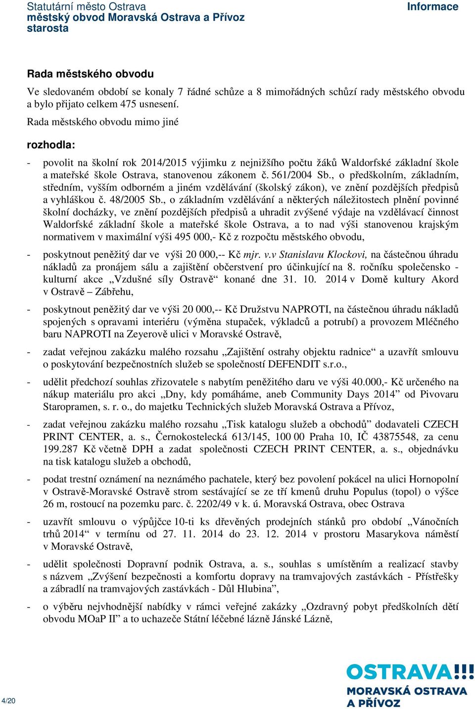 , o předškolním, základním, středním, vyšším odborném a jiném vzdělávání (školský zákon), ve znění pozdějších předpisů a vyhláškou č. 48/2005 Sb.