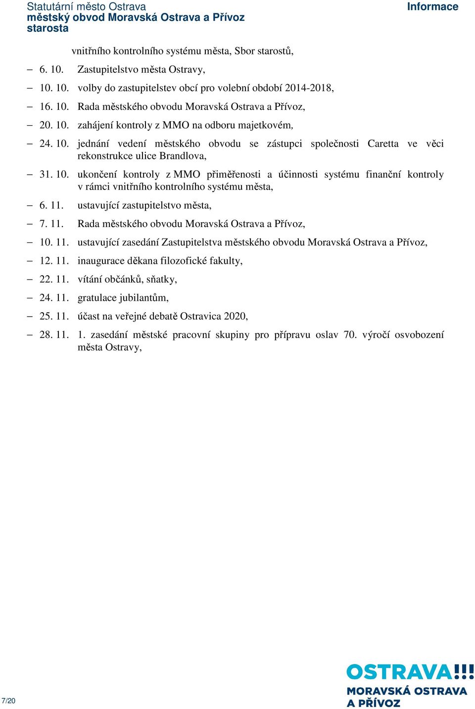 11. 7. 11. ustavující zastupitelstvo města, Rada městského obvodu Moravská Ostrava a Přívoz, 10. 11. ustavující zasedání Zastupitelstva městského obvodu Moravská Ostrava a Přívoz, 12. 11. inaugurace děkana filozofické fakulty, 22.