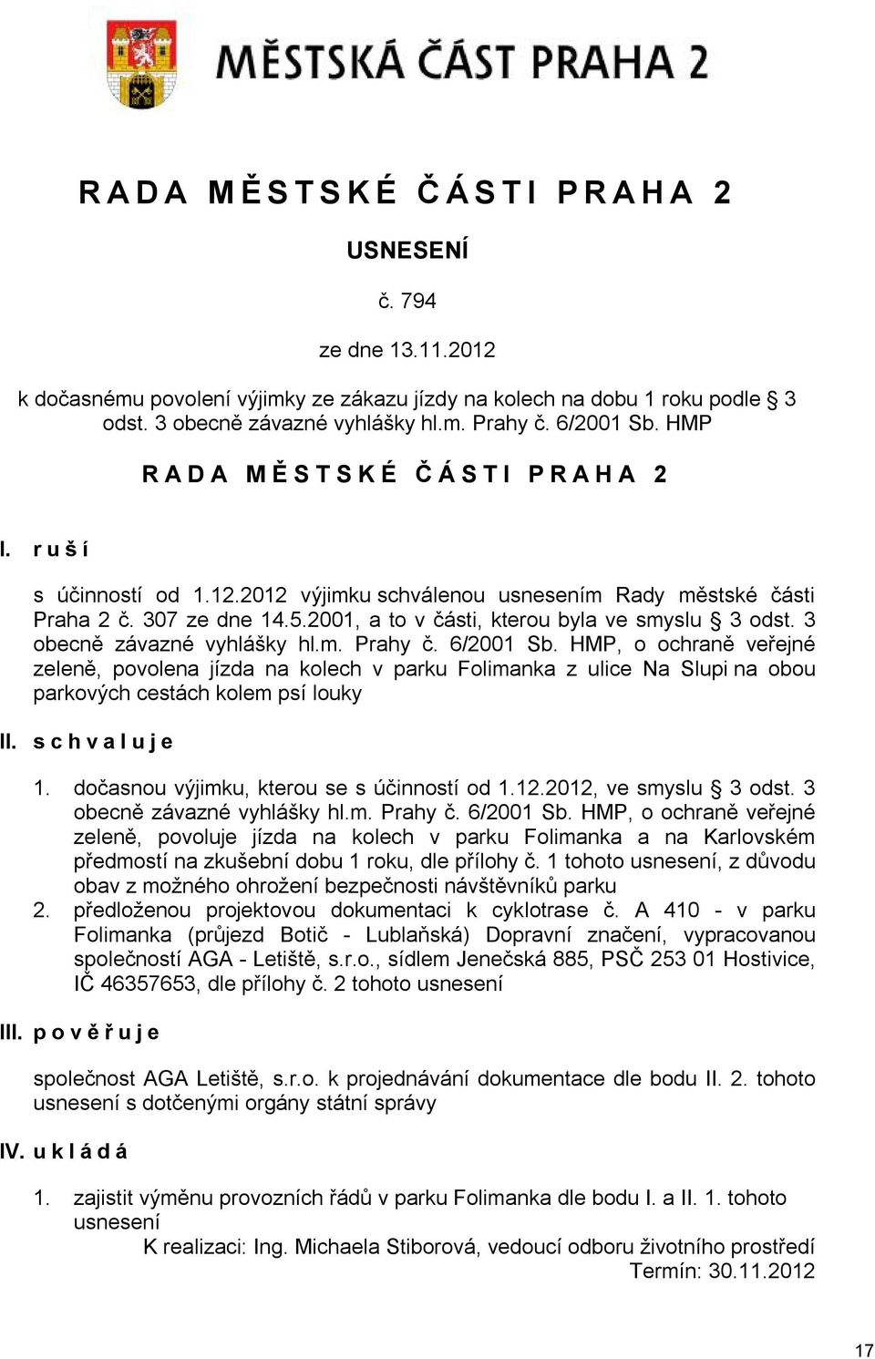 3 obecně závazné vyhlášky hl.m. Prahy č. 6/2001 Sb. HMP, o ochraně veřejné zeleně, povolena jízda na kolech v parku Folimanka z ulice Na Slupi na obou parkových cestách kolem psí louky II.