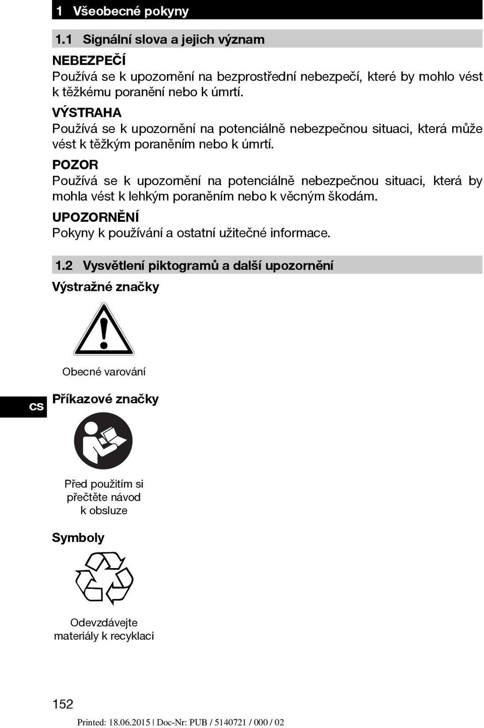 VÝSTRAHA Používá se k upozornění na potenciálně nebezpečnou situaci, která může vést k těžkým poraněním nebo k úmrtí.