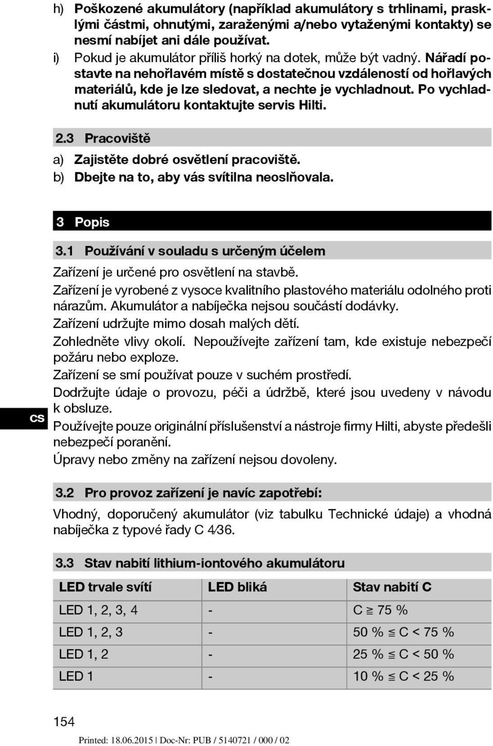 Po vychladnutí akumulátoru kontaktujte servis Hilti. 2.3 Pracoviště a) Zajistěte dobré osvětlení pracoviště. b) Dbejte na to, aby vás svítilna neoslňovala. 3 Popis 3.