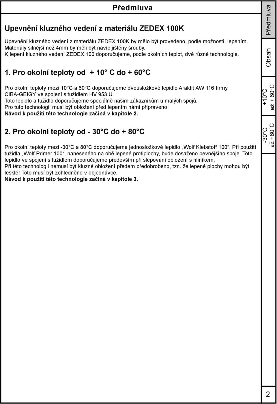 doporučujeme, podle okolních teplot, dvě různé technologie. 1.