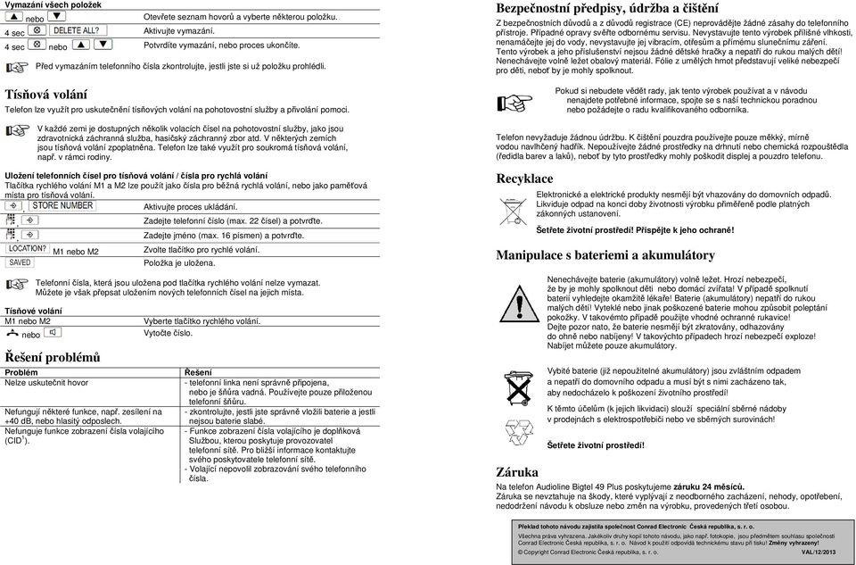 V každé zemi je dostupných několik volacích čísel na pohotovostní služby jako jsou zdravotnická záchranná služba hasičský záchranný zbor atd. V některých zemích jsou tísňová volání zpoplatněna.