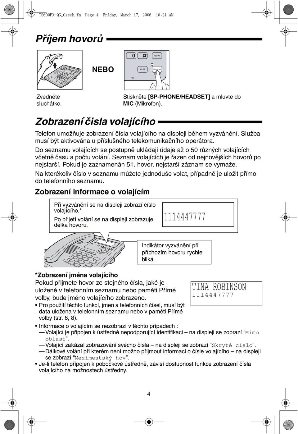 Do seznamu volajících se postupně ukládají údaje až o 50 různých volajících včetně času a počtu volání. Seznam volajících je řazen od nejnovějších hovorů po nejstarší. Pokud je zaznamenán 51.