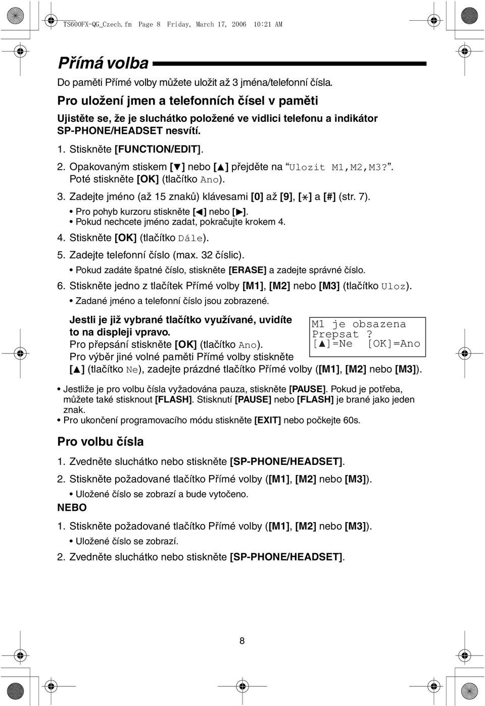 Opakovaným stiskem [4] nebo [3] přejděte na Ulozit M1,M2,M3?. Poté stiskněte [OK] (tlačítko Ano). 3. Zadejte jméno (až 15 znaků) klávesami [0] až [9], [ ] a [#] (str. 7).