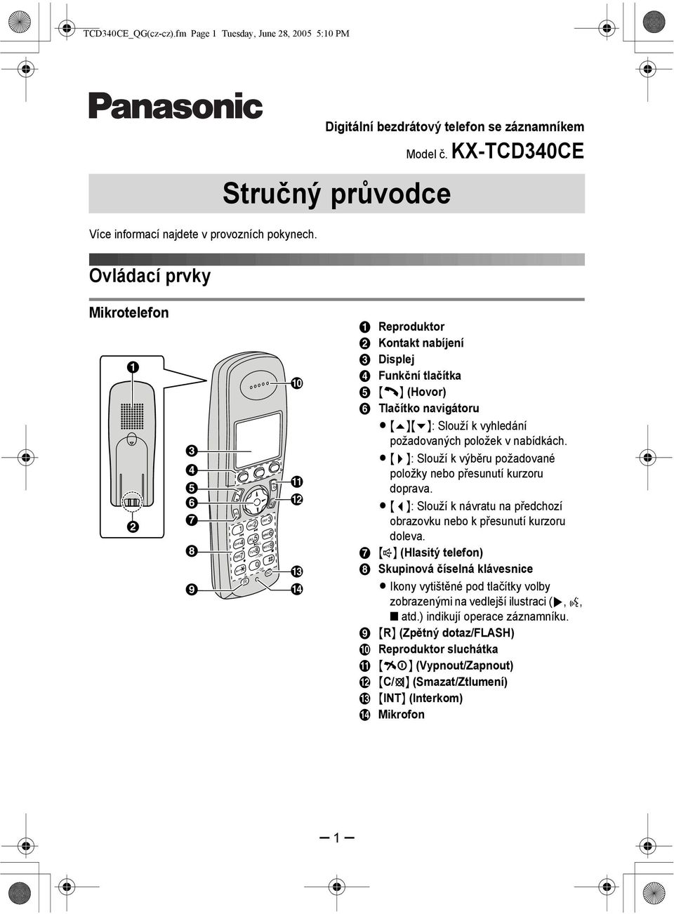 Tlačítko navigátoru L{e}{v}: Slouží k vyhledání požadovaných položek v nabídkách. L{>}: Slouží k výběru požadované položky nebo přesunutí kurzoru doprava.