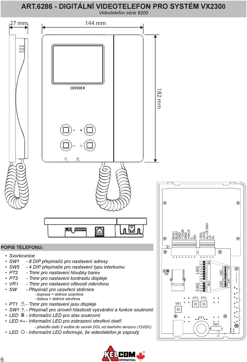 doprava = sběrice uzavřena - doleva = sběrice otevřena PT1 - Trimr pro nastavení jasu displeje SW1 - Přepínač pro úroveň hlasitosti vyzvánění a funkce soukromí LED - Informační LED pro