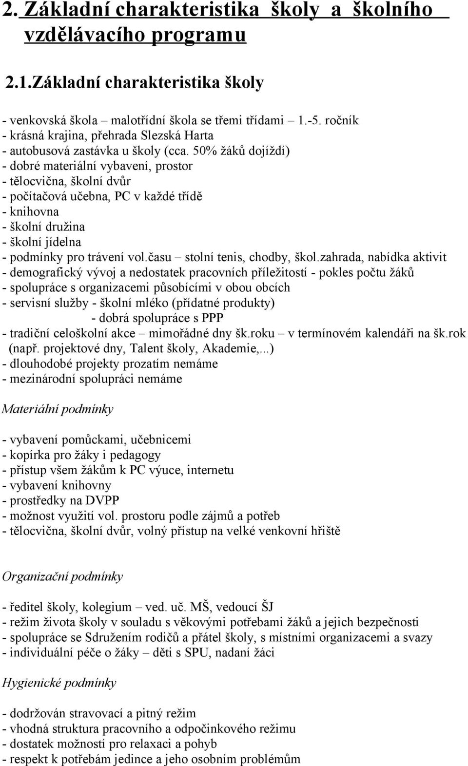 50% žáků dojíždí) - dobré materiální vybavení, prostor - tělocvična, školní dvůr - počítačová učebna, PC v každé třídě - knihovna - školní družina - školní jídelna - podmínky pro trávení vol.