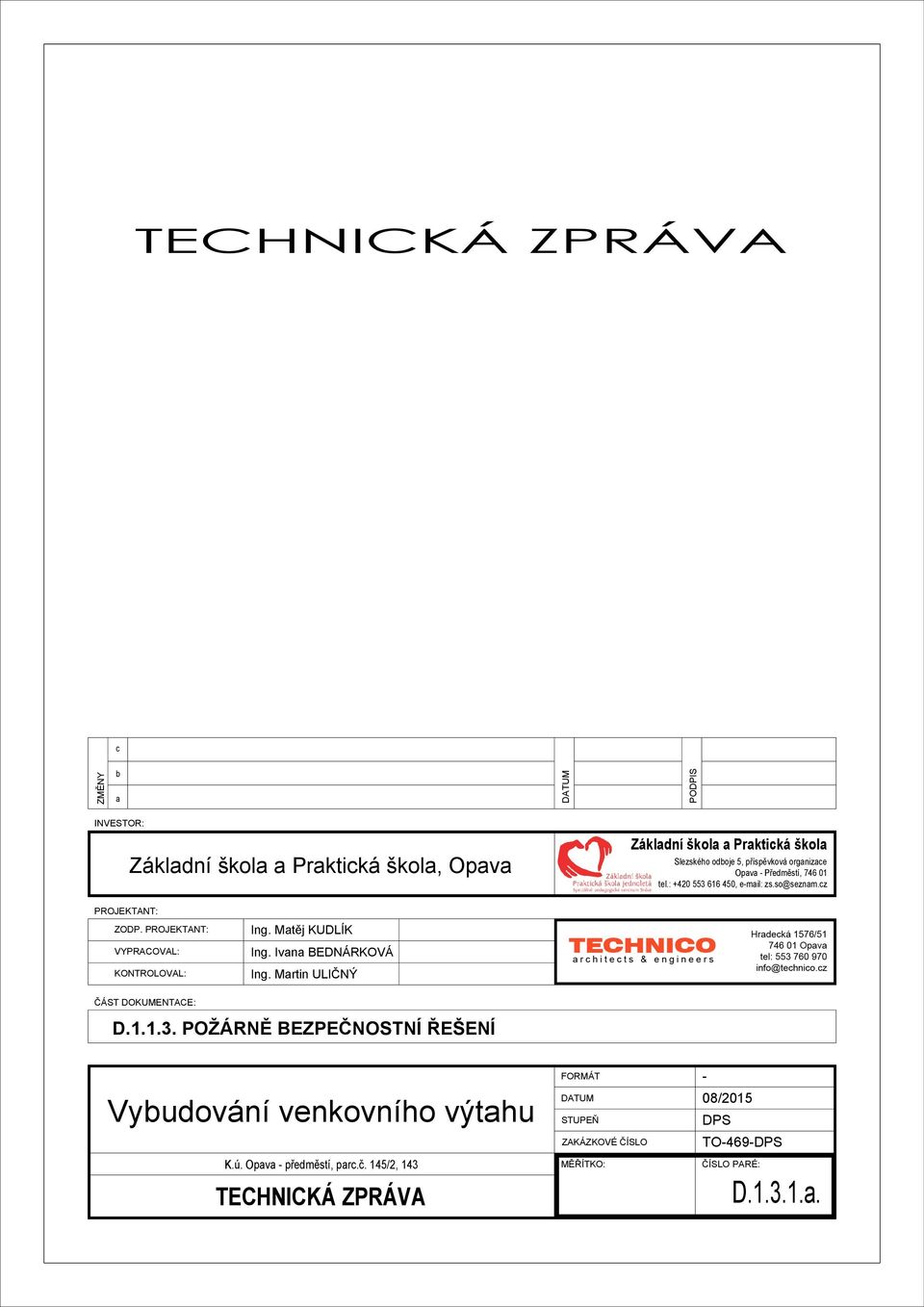 PROJEKTANT: VYPRACOVAL: KONTROLOVAL: Ing. Matěj KUDLÍK Ing. Ivana BEDNÁRKOVÁ Ing. Martin ULIČNÝ ČÁST DOKUMENTACE: D.1.1.3.