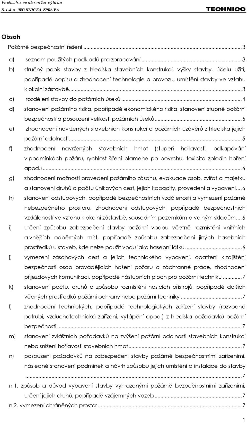 .. 3 c) rozdělení stavby do požárních úseků... 4 d) stanovení požárního rizika, popřípadě ekonomického rizika, stanovení stupně požární bezpečnosti a posouzení velikosti požárních úseků.