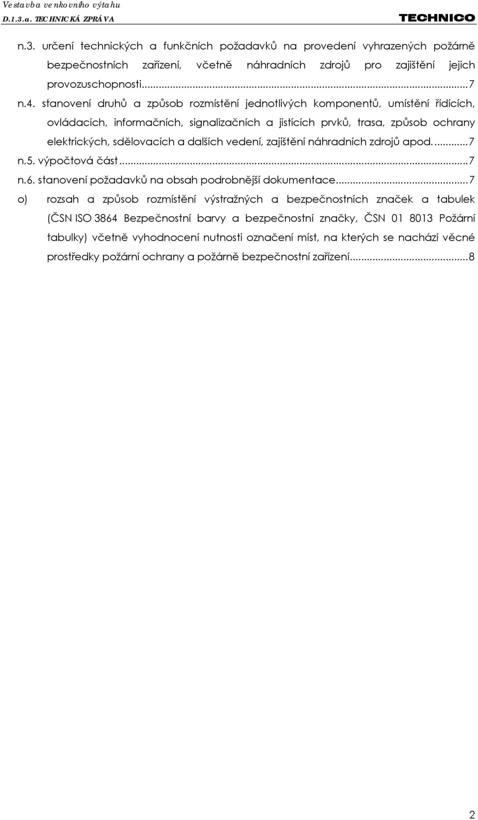 vedení, zajištění náhradních zdrojů apod.... 7 n.5. výpočtová část... 7 n.6. stanovení požadavků na obsah podrobnější dokumentace.