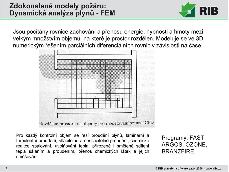 Pro každý kontrolní objem se řeší proudění plynů, laminární a turbulentní proudění, stlačitelné a nestlačitelné proudění, chemické reakce spalování,