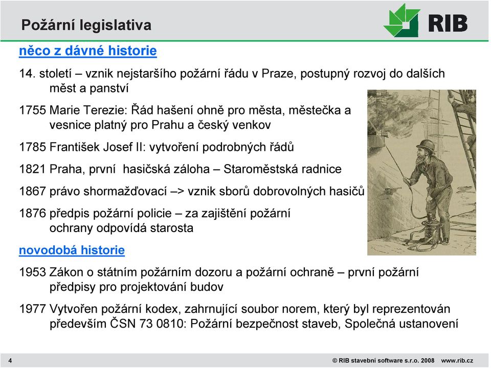 František Josef II: vytvoření podrobných řádů 1821 Praha, první hasičská záloha Staroměstská radnice 1867 právo shormažďovací > vznik sborů dobrovolných hasičů 1876 předpis požární policie za