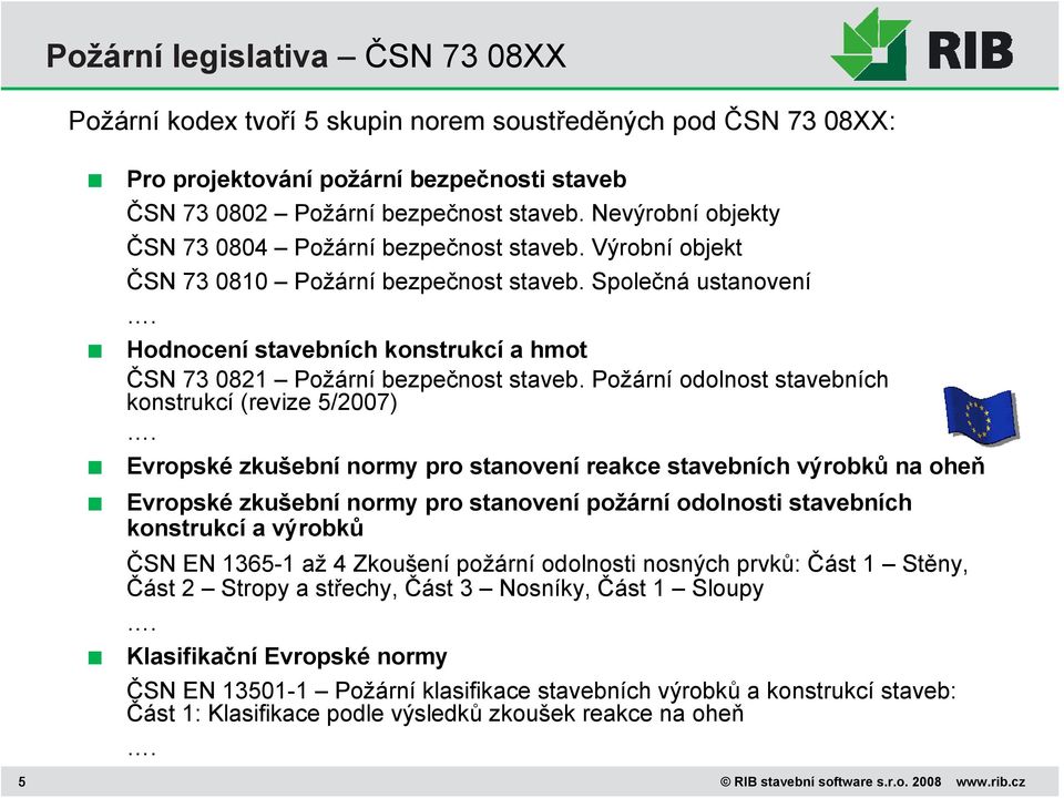 Hodnocení stavebních konstrukcí a hmot ČSN 73 0821 Požární bezpečnost staveb. Požární odolnost stavebních konstrukcí (revize 5/2007).