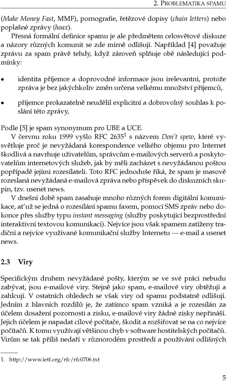 Například [4] považuje zprávu za spam právě tehdy, když zároveň splňuje obě následující podmínky: identita příjemce a doprovodné informace jsou irelevantní, protože zpráva je bez jakýchkoliv změn
