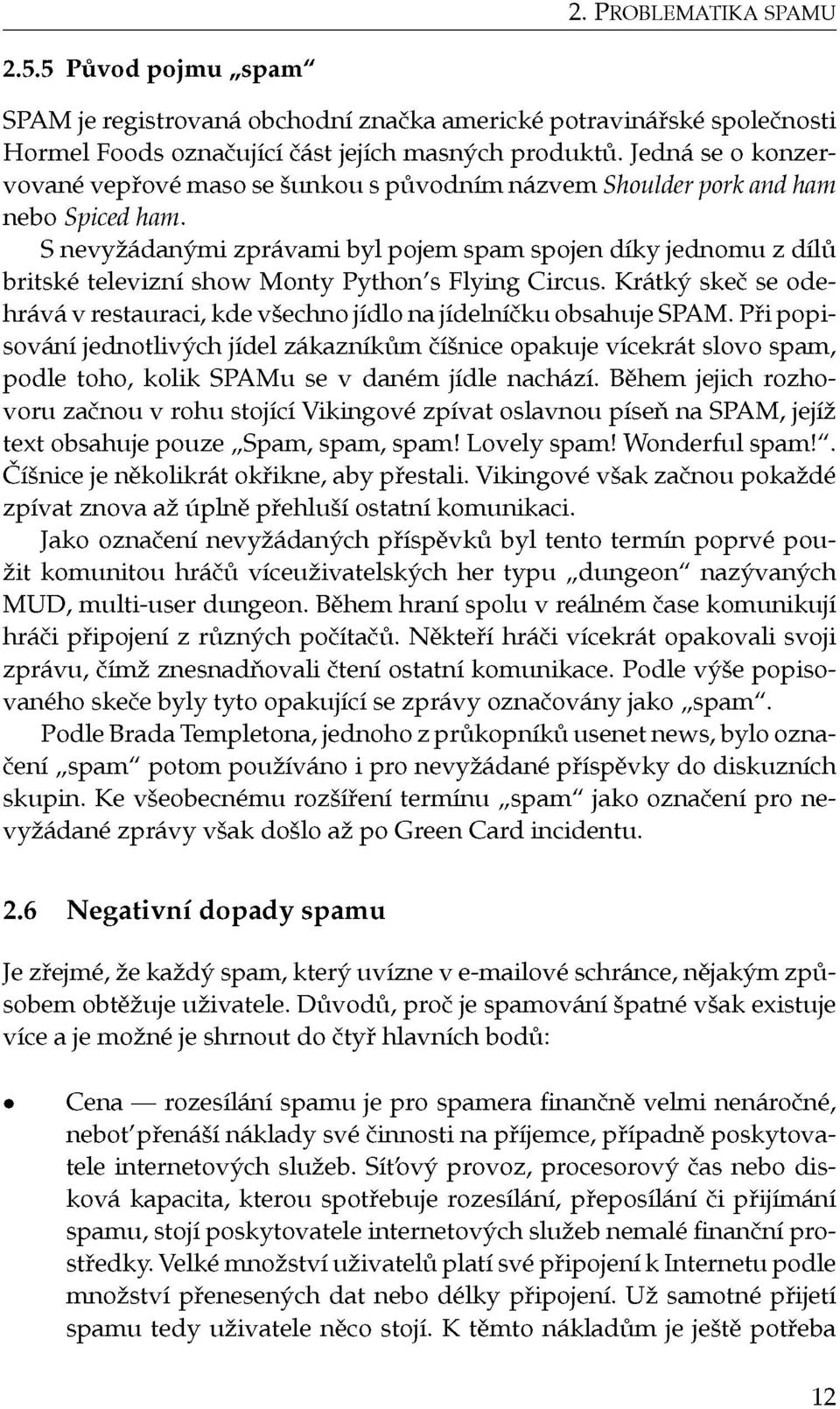 S nevyžádanými zprávami byl pojem spam spojen díky jednomu z dílů britské televizní show Monty Python's Flying Circus.