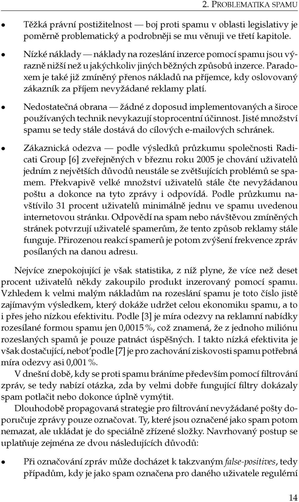 Paradoxem je také již zmíněný přenos nákladů na příjemce, kdy oslovovaný zákazník za příjem nevyžádané reklamy platí.