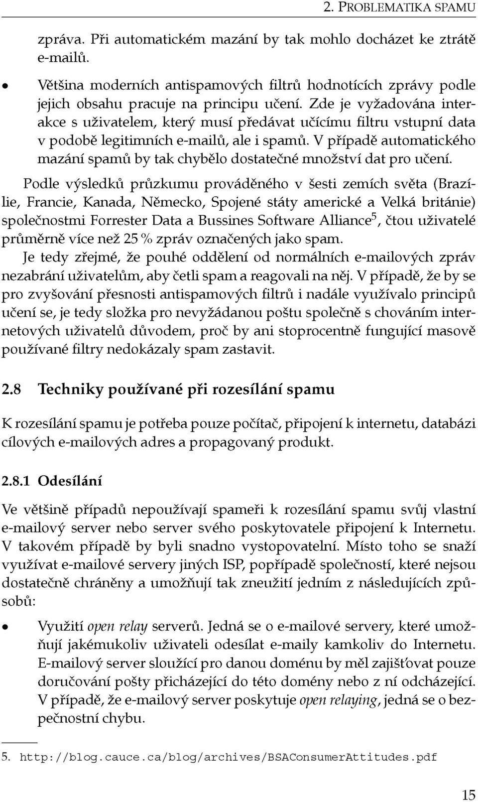 V případě automatického mazání spamů by tak chybělo dostatečné množství dat pro učení.