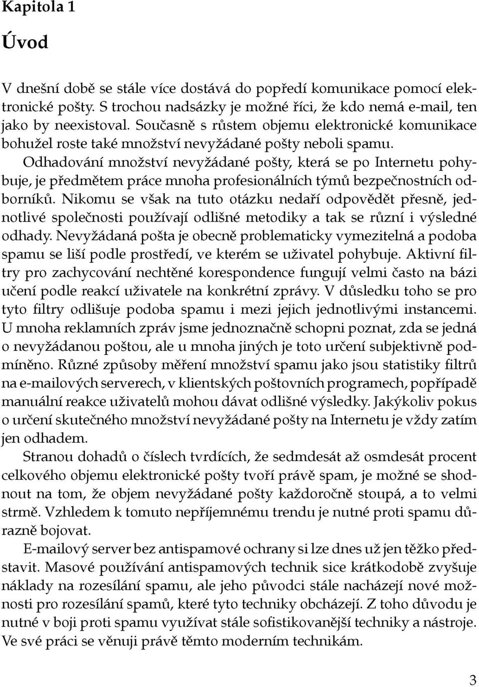 Odhadování množství nevyžádané pošty, která se po Internetu pohybuje, je předmětem práce mnoha profesionálních týmů bezpečnostních odborníků.