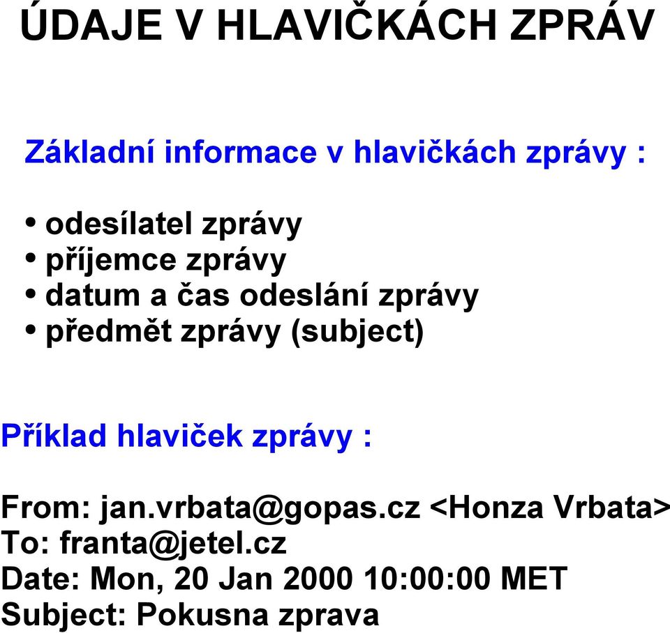 zprávy (subject) Příklad hlaviček zprávy : From: jan.vrbata@gopas.