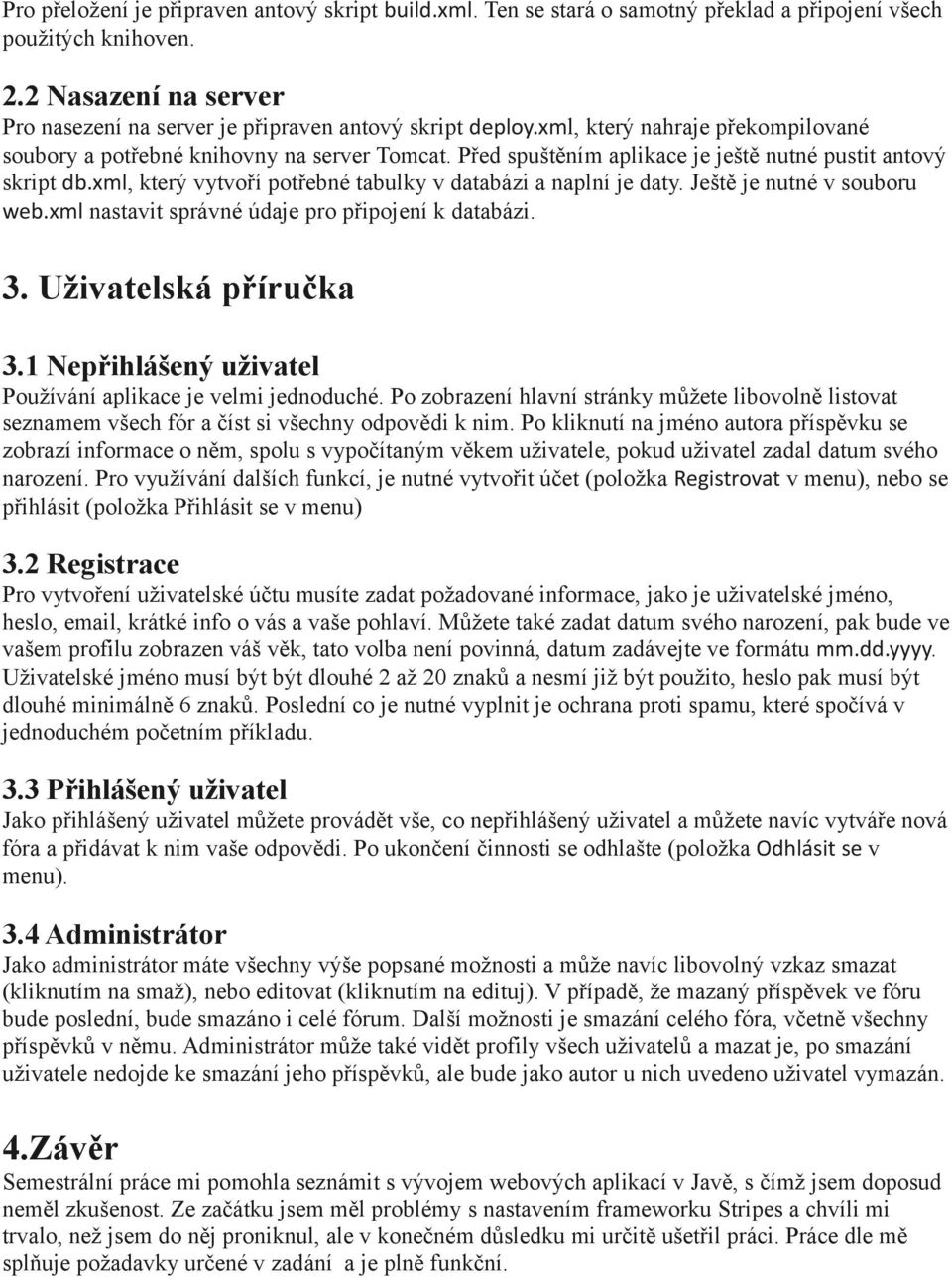 Před spuštěním aplikace je ještě nutné pustit antový skript db.xml, který vytvoří potřebné tabulky v databázi a naplní je daty. Ještě je nutné v souboru web.