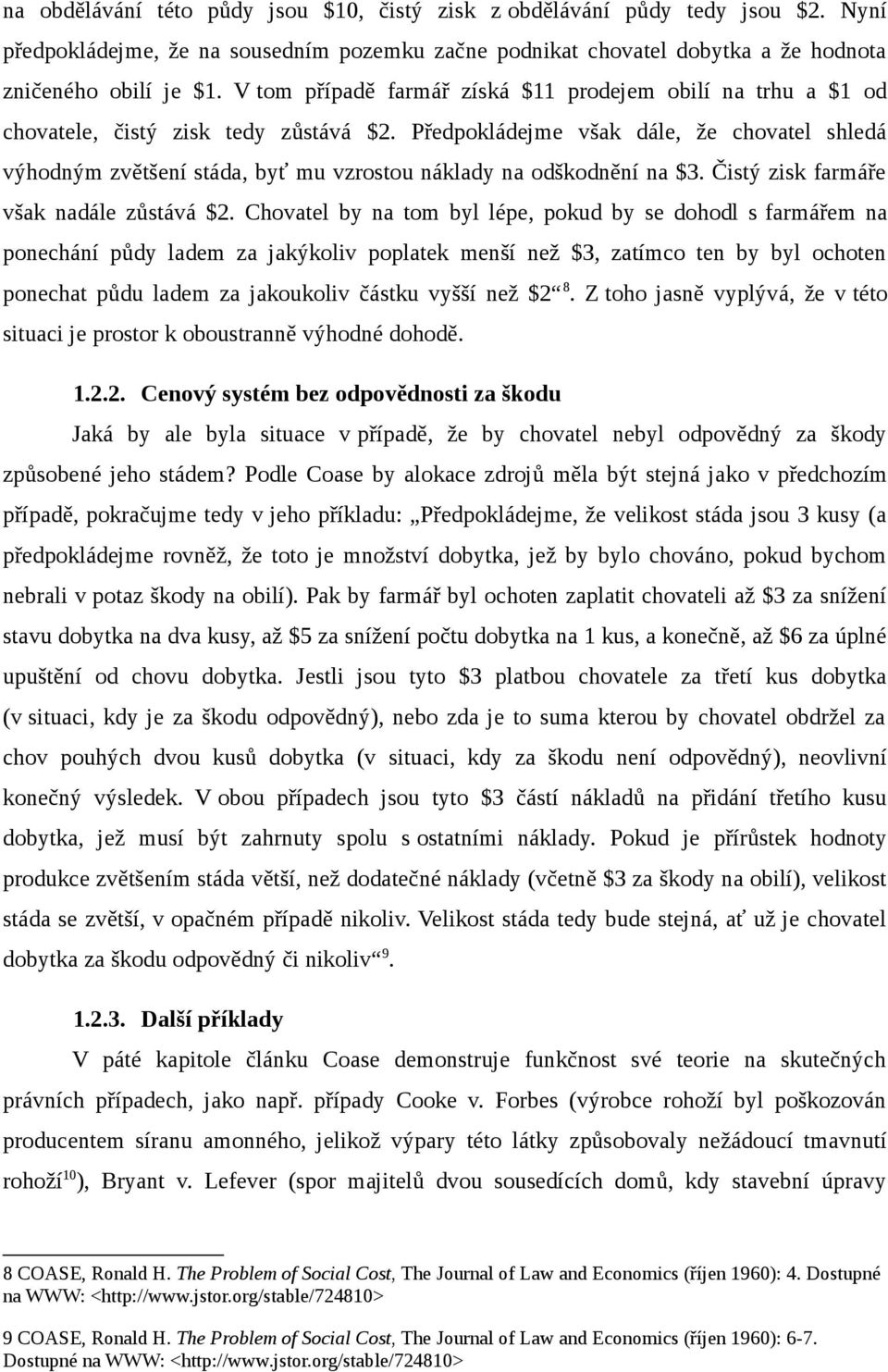 Předpokládejme však dále, že chovatel shledá výhodným zvětšení stáda, byť mu vzrostou náklady na odškodnění na $3. Čistý zisk farmáře však nadále zůstává $2.