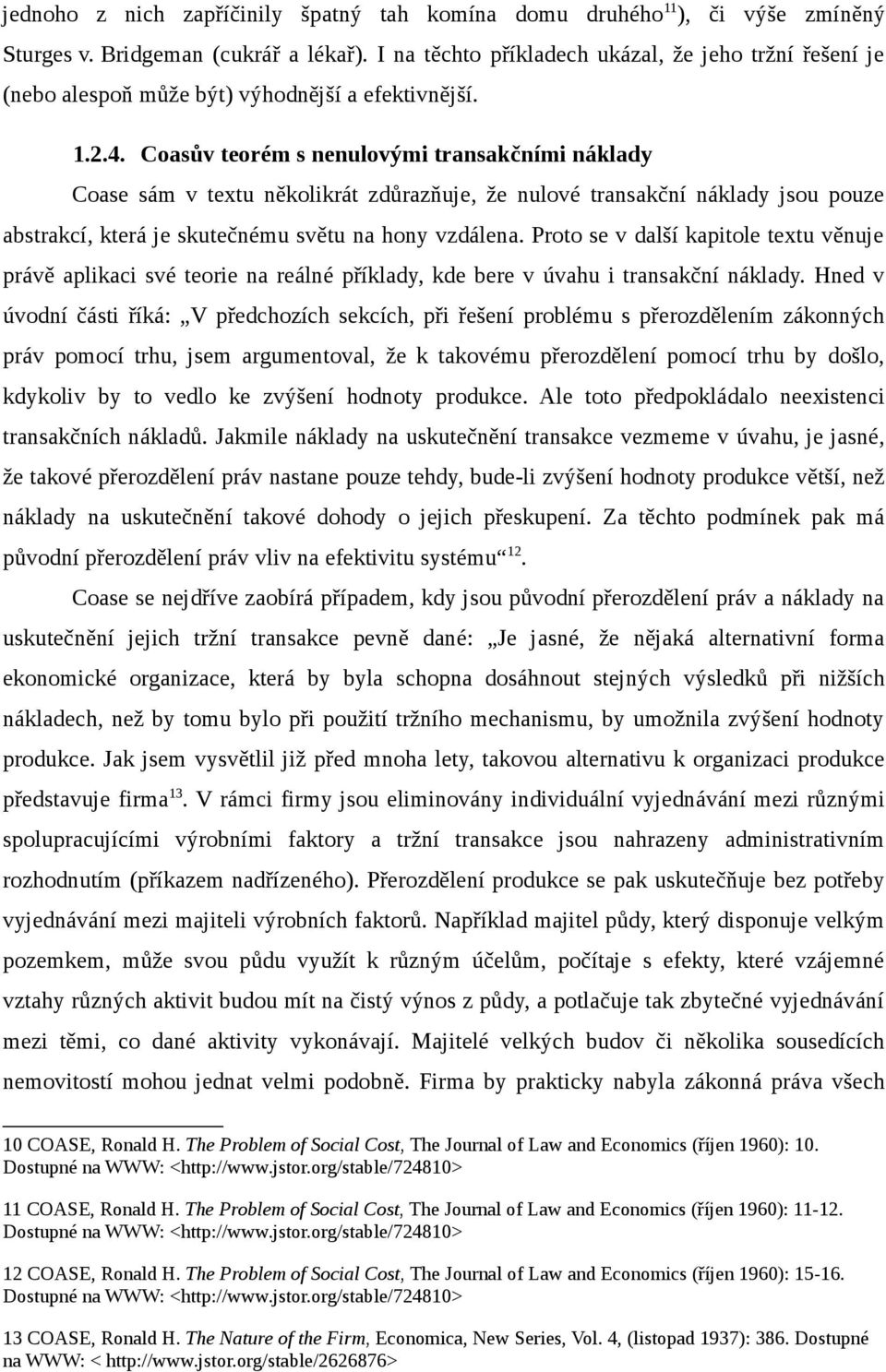 Coasův teorém s nenulovými transakčními náklady Coase sám v textu několikrát zdůrazňuje, že nulové transakční náklady jsou pouze abstrakcí, která je skutečnému světu na hony vzdálena.
