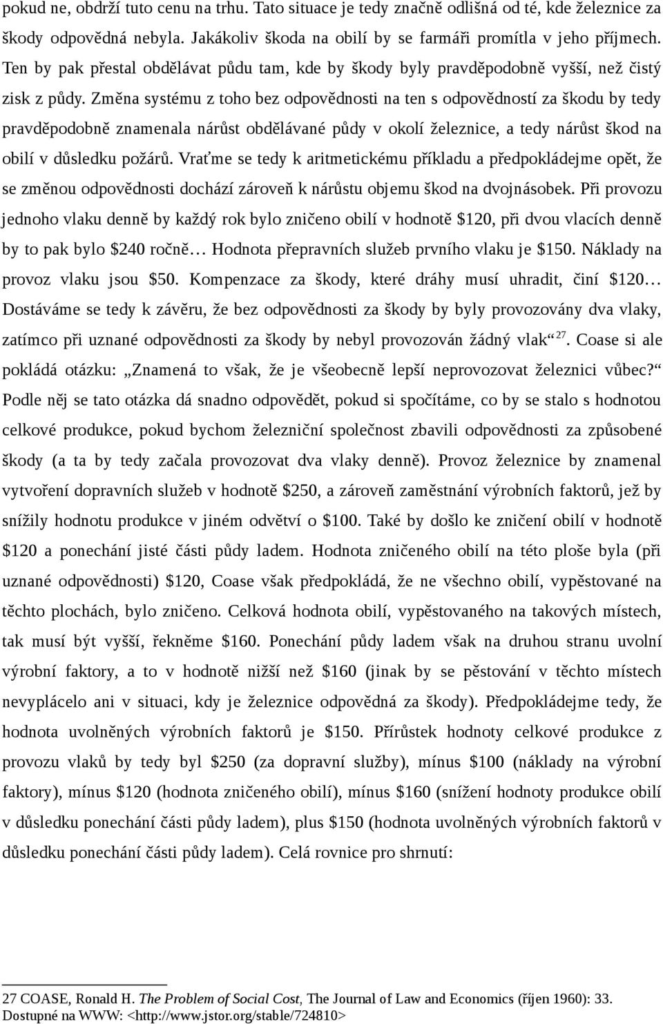 Změna systému z toho bez odpovědnosti na ten s odpovědností za škodu by tedy pravděpodobně znamenala nárůst obdělávané půdy v okolí železnice, a tedy nárůst škod na obilí v důsledku požárů.