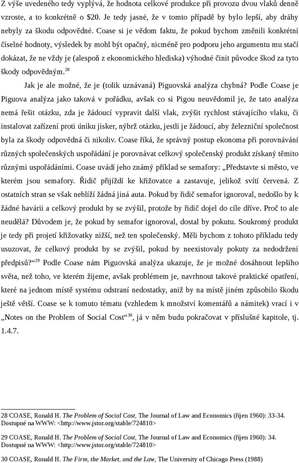 Coase si je vědom faktu, že pokud bychom změnili konkrétní číselné hodnoty, výsledek by mohl být opačný, nicméně pro podporu jeho argumentu mu stačí dokázat, že ne vždy je (alespoň z ekonomického
