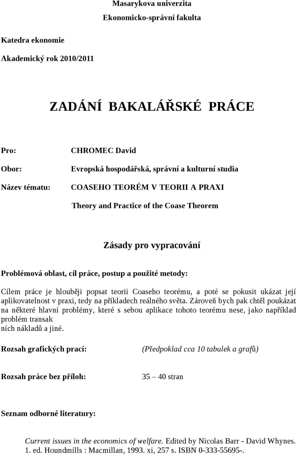 Coaseho teorému, a poté se pokusit ukázat její aplikovatelnost v praxi, tedy na příkladech reálného světa.