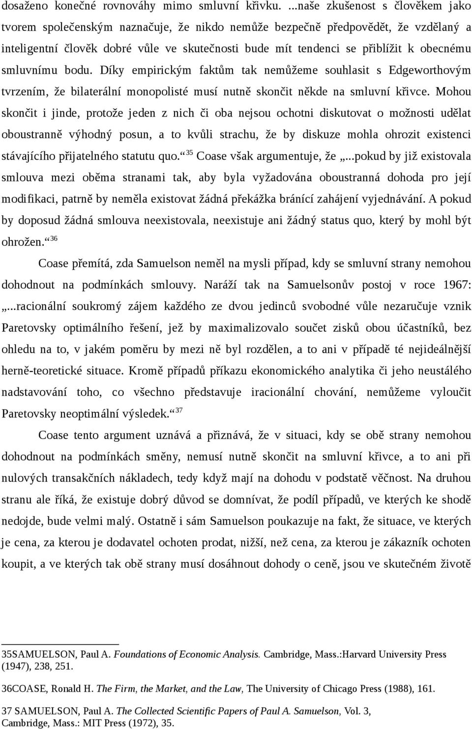obecnému smluvnímu bodu. Díky empirickým faktům tak nemůžeme souhlasit s Edgeworthovým tvrzením, že bilaterální monopolisté musí nutně skončit někde na smluvní křivce.