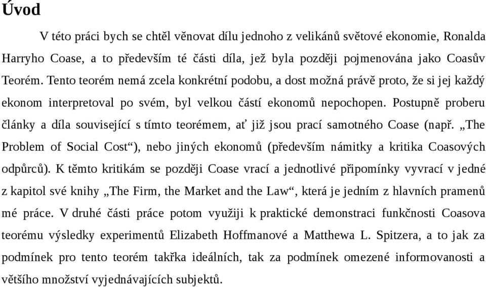 Postupně proberu články a díla související s tímto teorémem, ať již jsou prací samotného Coase (např. The Problem of Social Cost ), nebo jiných ekonomů (především námitky a kritika Coasových odpůrců).