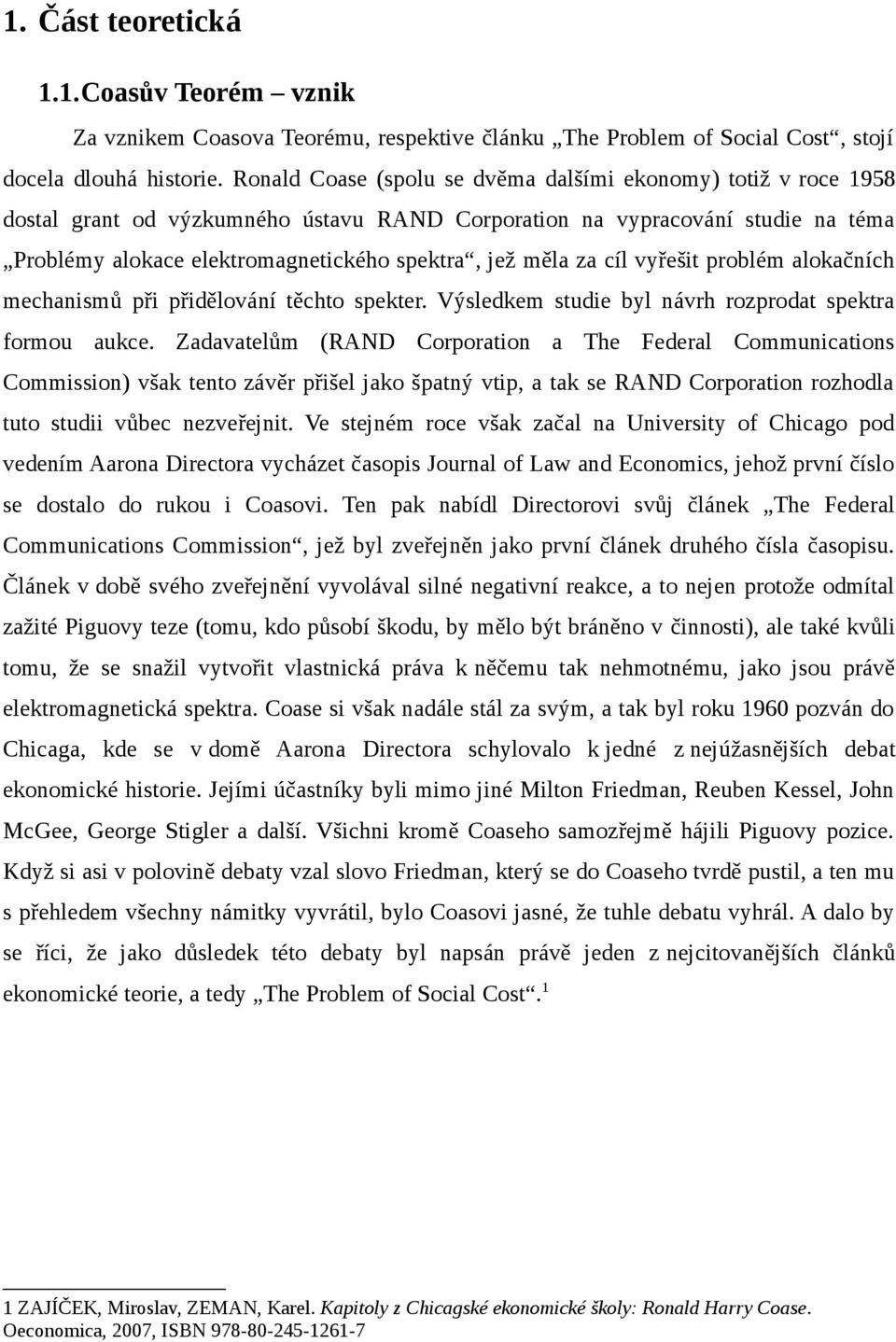 za cíl vyřešit problém alokačních mechanismů při přidělování těchto spekter. Výsledkem studie byl návrh rozprodat spektra formou aukce.