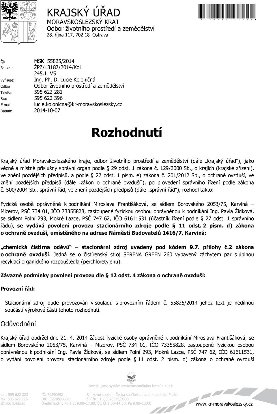 cz Datum: 2014-10-07 Rozhodnutí Krajský úřad Moravskoslezského kraje, odbor životního prostředí a zemědělství (dále krajský úřad ), jako věcně a místně příslušný správní orgán podle 29 odst.