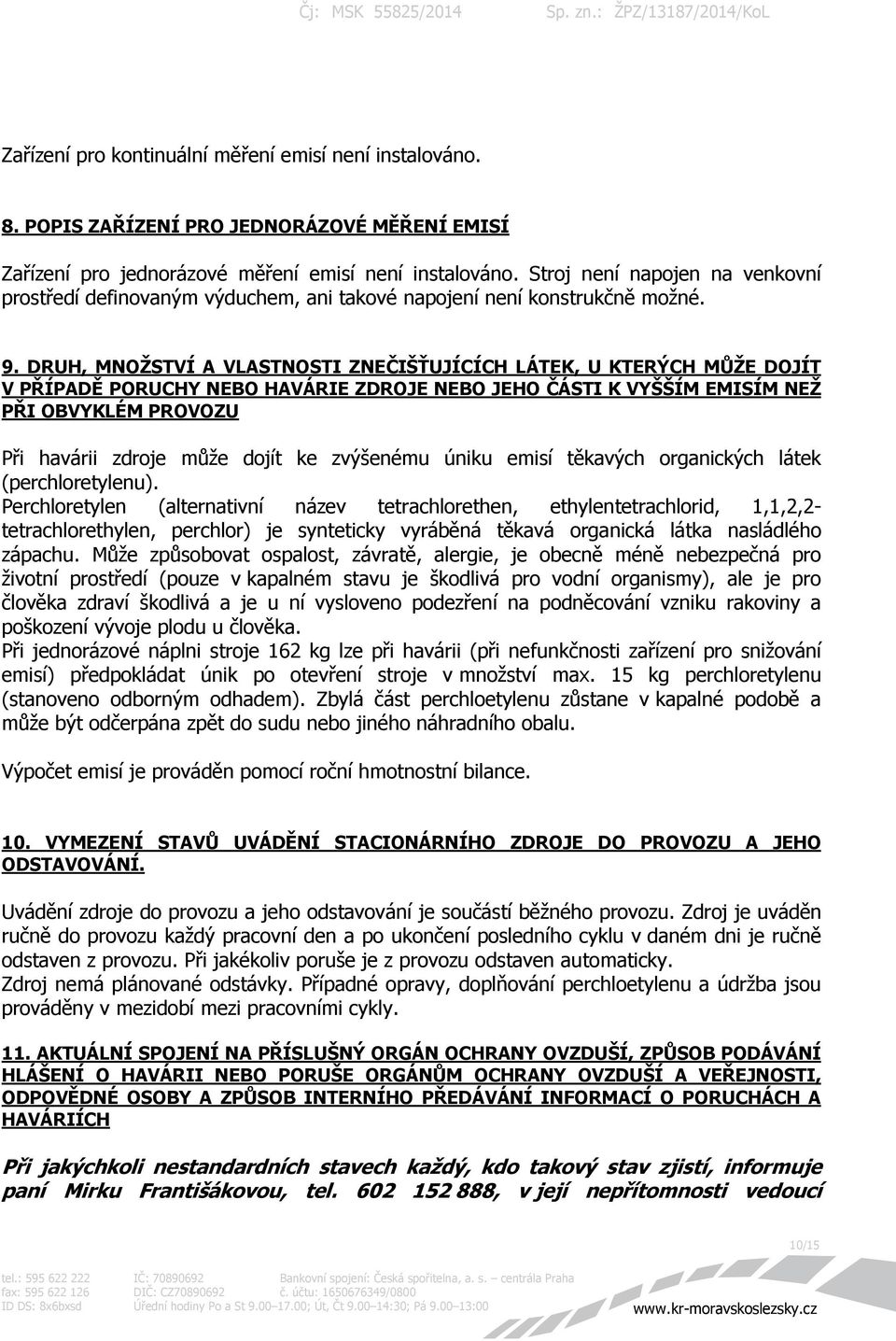 DRUH, MNOŽSTVÍ A VLASTNOSTI ZNEČIŠŤUJÍCÍCH LÁTEK, U KTERÝCH MŮŽE DOJÍT V PŘÍPADĚ PORUCHY NEBO HAVÁRIE ZDROJE NEBO JEHO ČÁSTI K VYŠŠÍM EMISÍM NEŽ PŘI OBVYKLÉM PROVOZU Při havárii zdroje může dojít ke