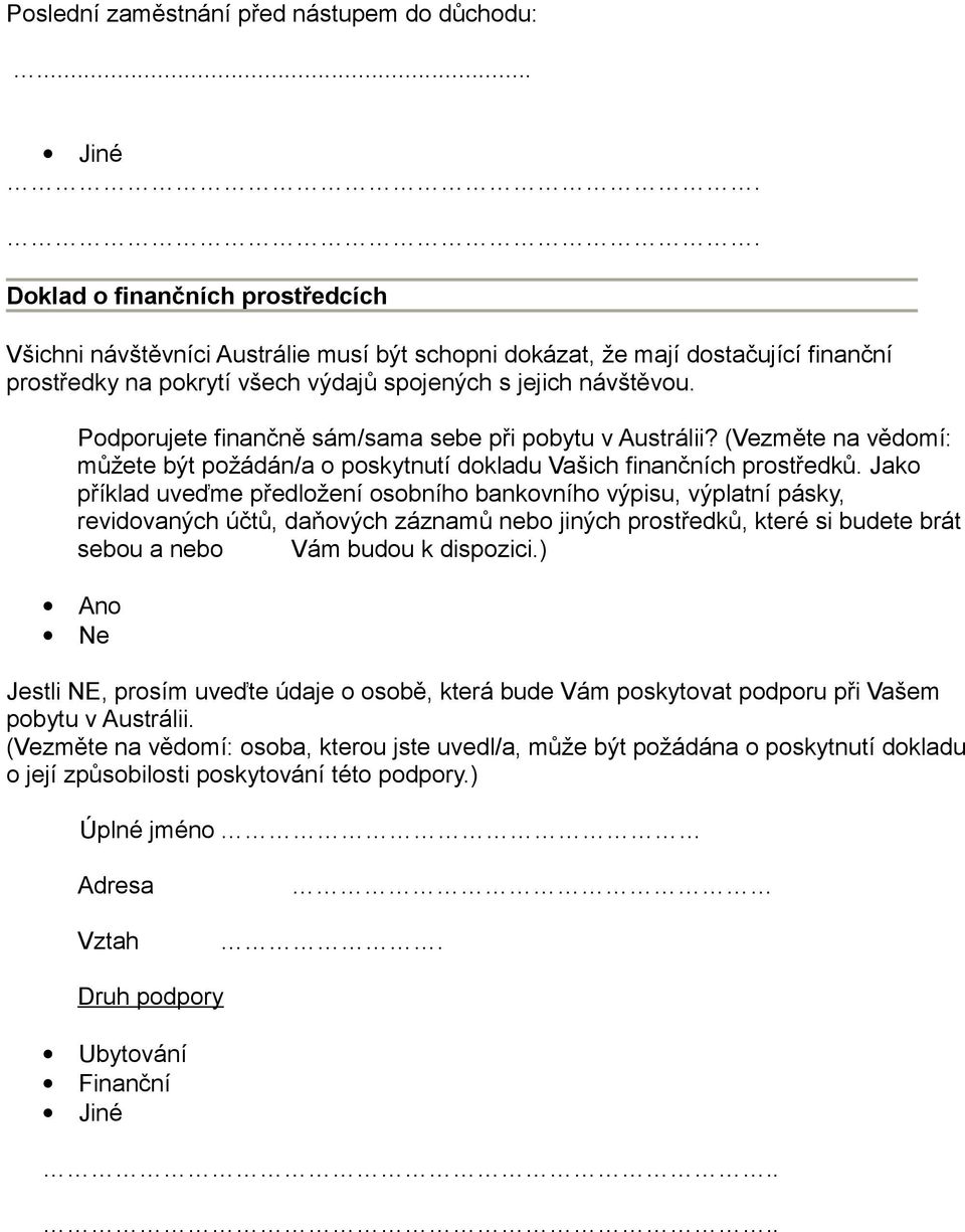Podporujete finančně sám/sama sebe při pobytu v Austrálii? (Vezměte na vědomí: můžete být požádán/a o poskytnutí dokladu Vašich finančních prostředků.