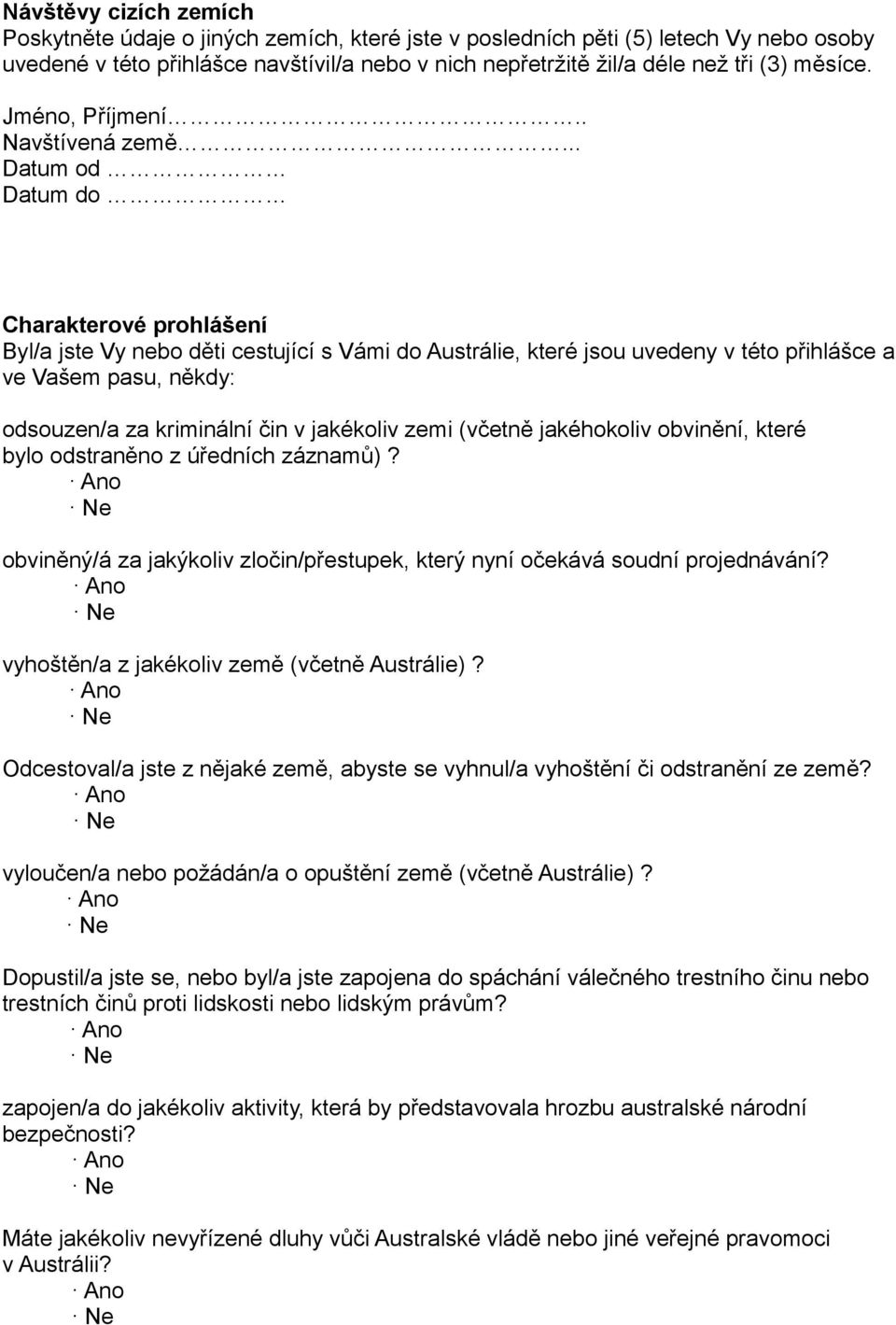 .. Datum od Datum do Charakterové prohlášení Byl/a jste Vy nebo děti cestující s Vámi do Austrálie, které jsou uvedeny v této přihlášce a ve Vašem pasu, někdy: odsouzen/a za kriminální čin v