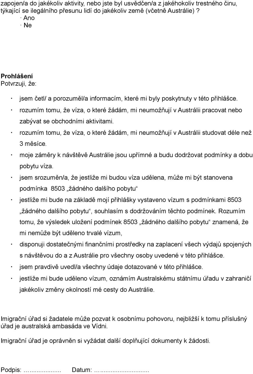 rozumím tomu, že víza, o které žádám, mi neumožňují v Austrálii pracovat nebo zabývat se obchodními aktivitami.