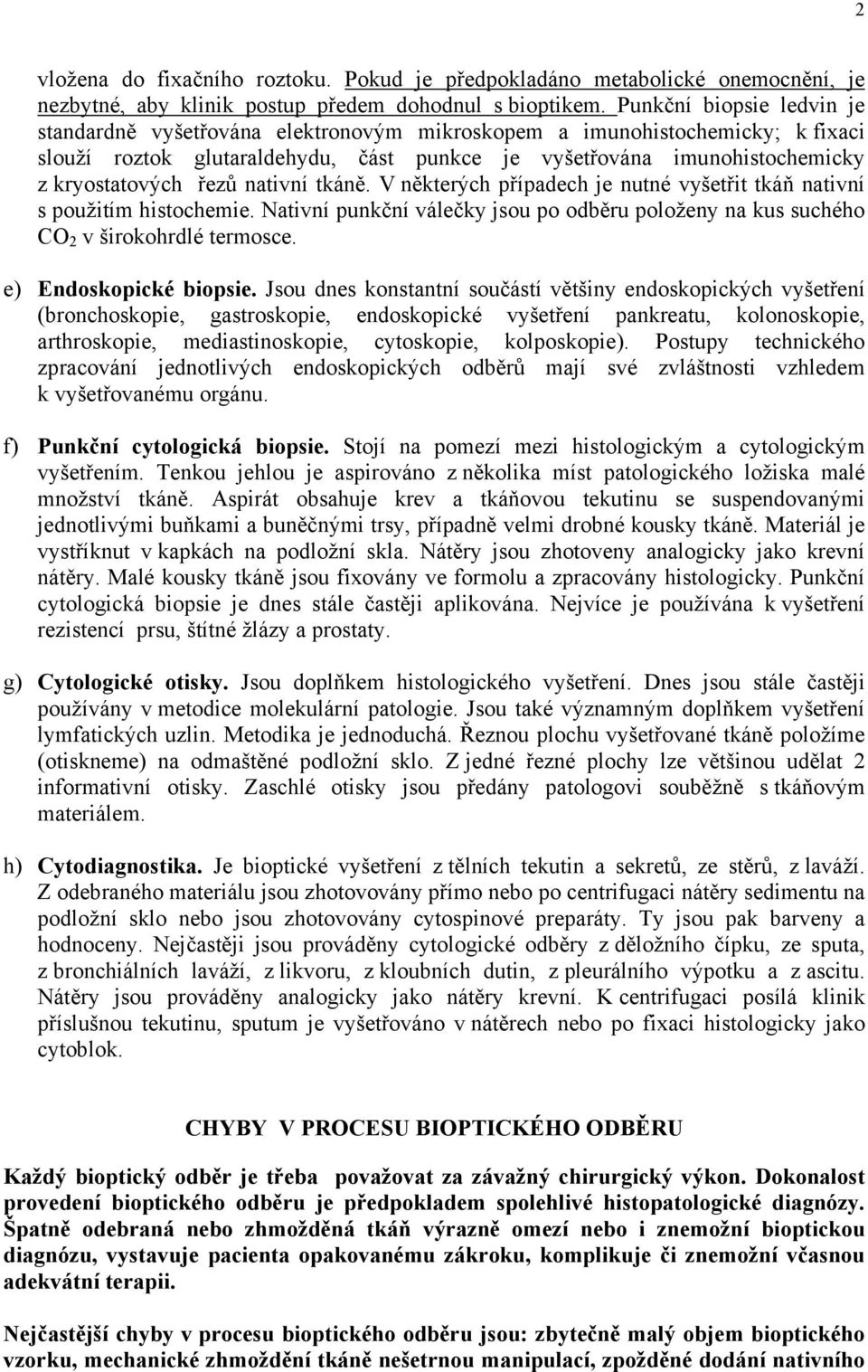 řezů nativní tkáně. V některých případech je nutné vyšetřit tkáň nativní s použitím histochemie. Nativní punkční válečky jsou po odběru položeny na kus suchého CO 2 v širokohrdlé termosce.