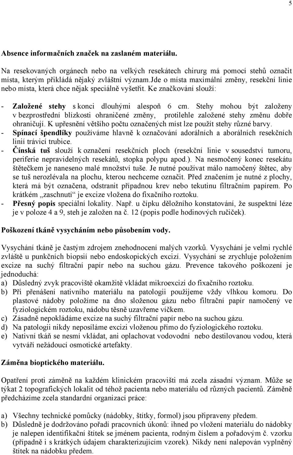 Stehy mohou být založeny v bezprostřední blízkosti ohraničené změny, protilehle založené stehy změnu dobře ohraničují. K upřesnění většího počtu označených míst lze použít stehy různé barvy.